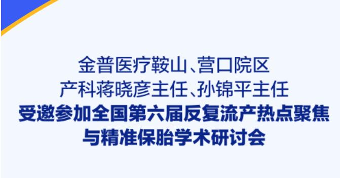 金普醫(yī)療鞍山、營口院區(qū)產(chǎn)科蔣曉彥主任、孫錦平主任受邀參加全國第六屆反復(fù)流產(chǎn)熱點聚焦與精準(zhǔn)保胎學(xué)術(shù)研討會